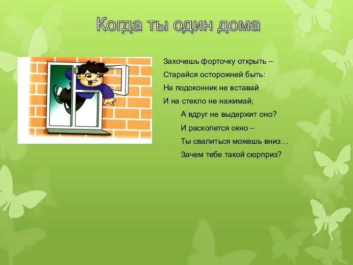 Когда ты один дома Захочешь форточку открыть – Старайся осторожней быть: На