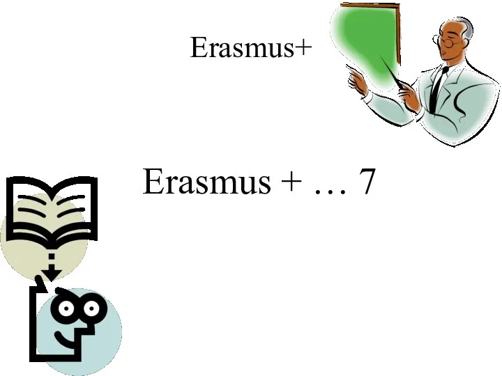 Erasmus+ Erasmus + … 7