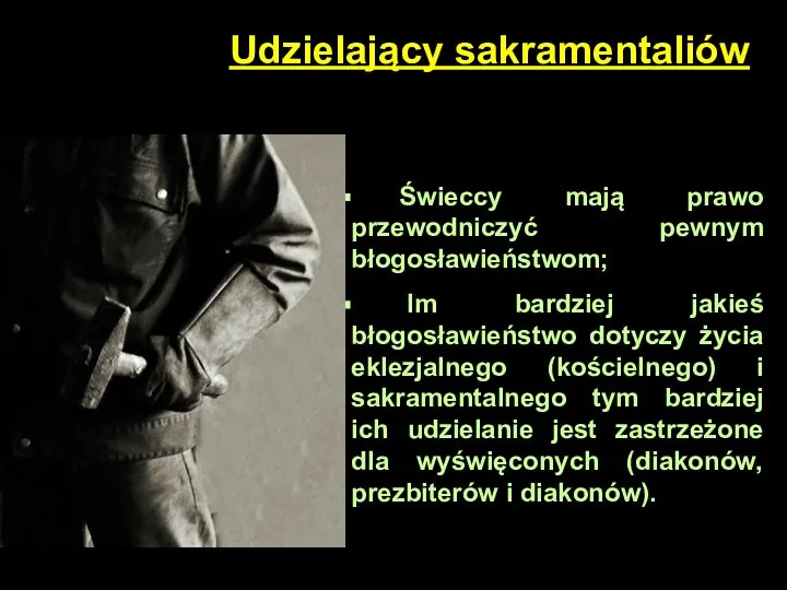 Udzielający sakramentaliów Świeccy mają prawo przewodniczyć pewnym błogosławieństwom; Im bardziej jakieś błogosławieństwo