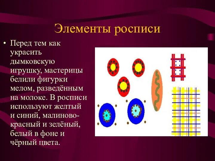 Элементы росписи Перед тем как украсить дымковскую игрушку, мастерицы белили фигурки мелом,