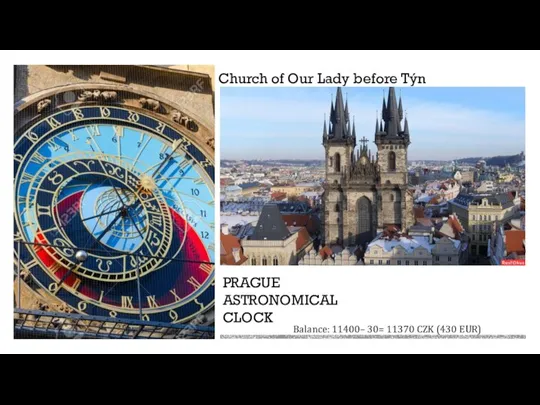 PRAGUE ASTRONOMICAL CLOCK Church of Our Lady before Týn Balance: 11400– 30= 11370 CZK (430 EUR)