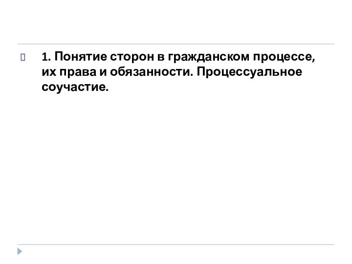 1. Понятие сторон в гражданском процессе, их права и обязанности. Процессуальное соучастие.