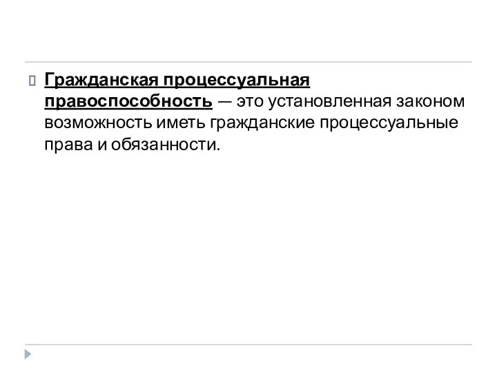 Гражданская процессуальная правоспособность — это установленная законом возможность иметь гражданские процессуальные права и обязанности.