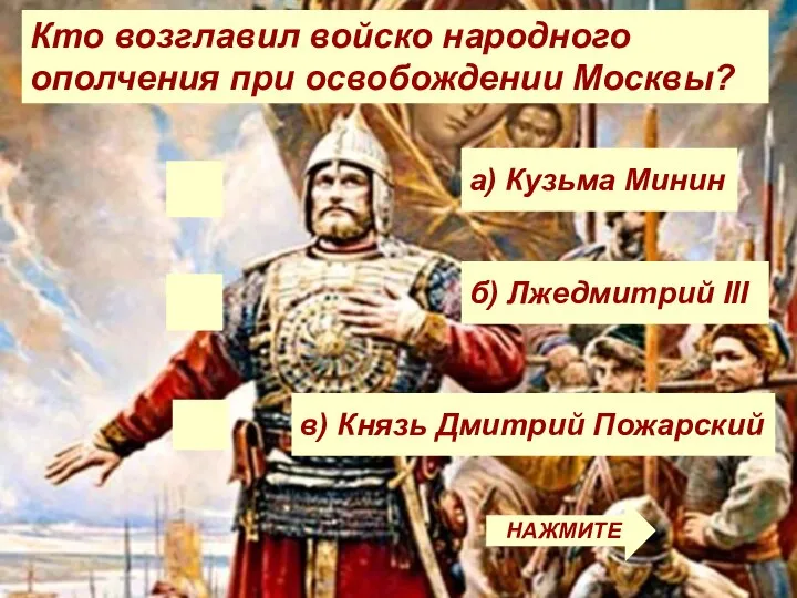 б) Лжедмитрий III Кто возглавил войско народного ополчения при освобождении Москвы? а)