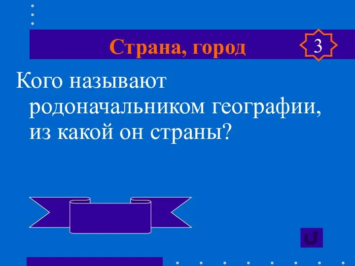 Страна, город Кого называют родоначальником географии, из какой он страны? Геродот, Греция 3