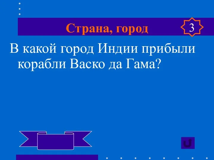 Страна, город В какой город Индии прибыли корабли Васко да Гама? Каликут 3