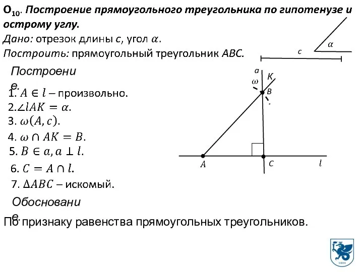 Построение. C К B a Обоснование. По признаку равенства прямоугольных треугольников.