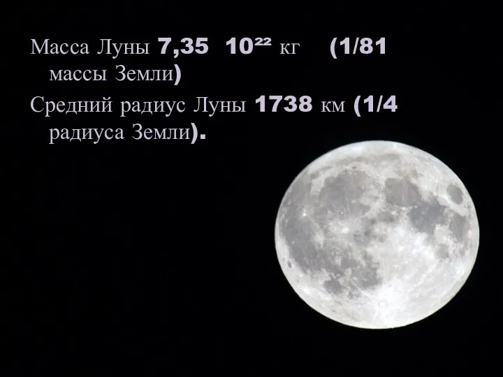 Масса Луны 7,35 10²² кг (1/81 массы Земли) Средний радиус Луны 1738 км (1/4 радиуса Земли).