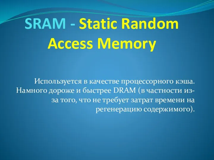 SRAM - Static Random Access Memory Используется в качестве процессорного кэша. Намного