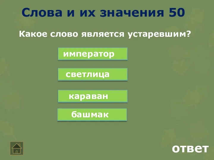 ответ Слова и их значения 50 Какое слово является устаревшим? император светлица караван башмак