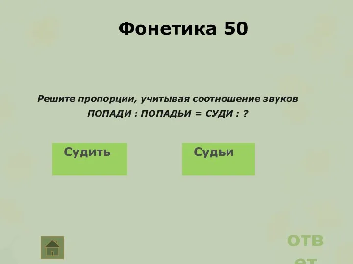 Фонетика 50 Решите пропорции, учитывая соотношение звуков ПОПАДИ : ПОПАДЬИ = СУДИ