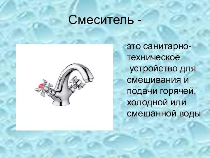 Смеситель - это санитарно- техническое устройство для смешивания и подачи горячей, холодной или смешанной воды