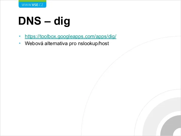 DNS – dig https://toolbox.googleapps.com/apps/dig/ Webová alternativa pro nslookup/host