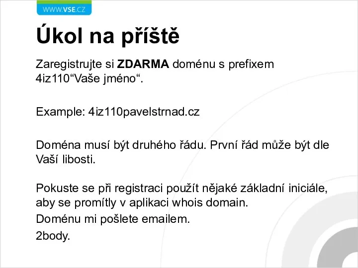 Úkol na příště Zaregistrujte si ZDARMA doménu s prefixem 4iz110“Vaše jméno“. Example: