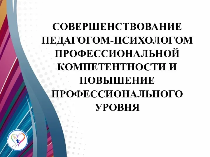 СОВЕРШЕНСТВОВАНИЕ ПЕДАГОГОМ-ПСИХОЛОГОМ ПРОФЕССИОНАЛЬНОЙ КОМПЕТЕНТНОСТИ И ПОВЫШЕНИЕ ПРОФЕССИОНАЛЬНОГО УРОВНЯ