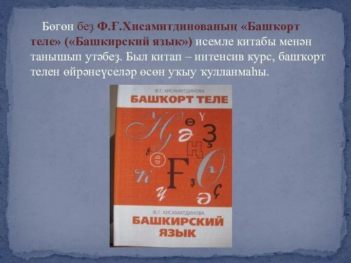 Бөгөн беҙ Ф.Ғ.Хисамитдинованың «Башҡорт теле» («Башкирский язык») исемле китабы менән танышып утәбеҙ.