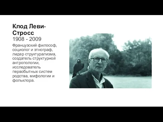 Клод Леви-Стросс 1908 - 2009 Французский философ, социолог и этнограф, лидер структурализма,