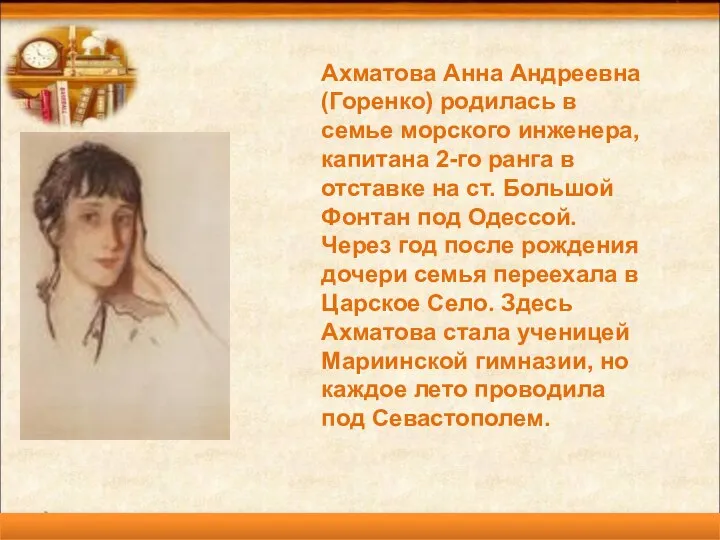 * Ахматова Анна Андреевна (Горенко) родилась в семье морского инженера, капитана 2-го