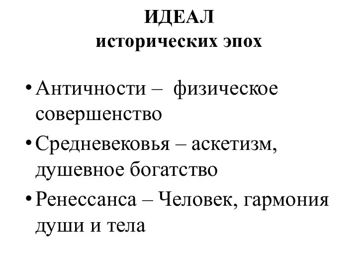 ИДЕАЛ исторических эпох Античности – физическое совершенство Средневековья – аскетизм, душевное богатство