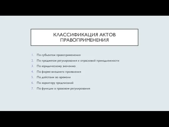 КЛАССИФИКАЦИЯ АКТОВ ПРАВОПРИМЕНЕНИЯ По субъектам правоприменения По предметам регулирования и отраслевой принадлежности