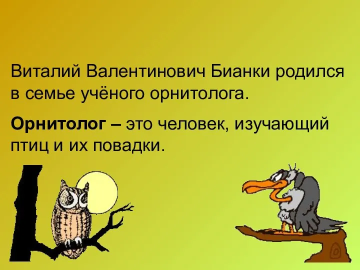 Виталий Валентинович Бианки родился в семье учёного орнитолога. Орнитолог – это человек,