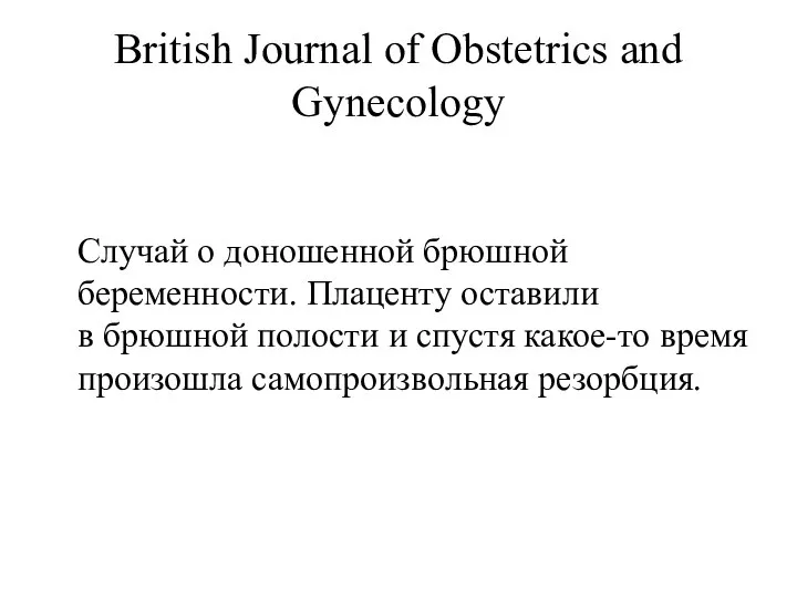 British Journal of Obstetrics and Gynecology Случай о доношенной брюшной беременности. Плаценту