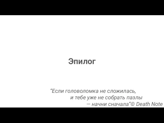 Эпилог “Если головоломка не сложилась, и тебе уже не собрать пазлы — начни сначала”© Death Note