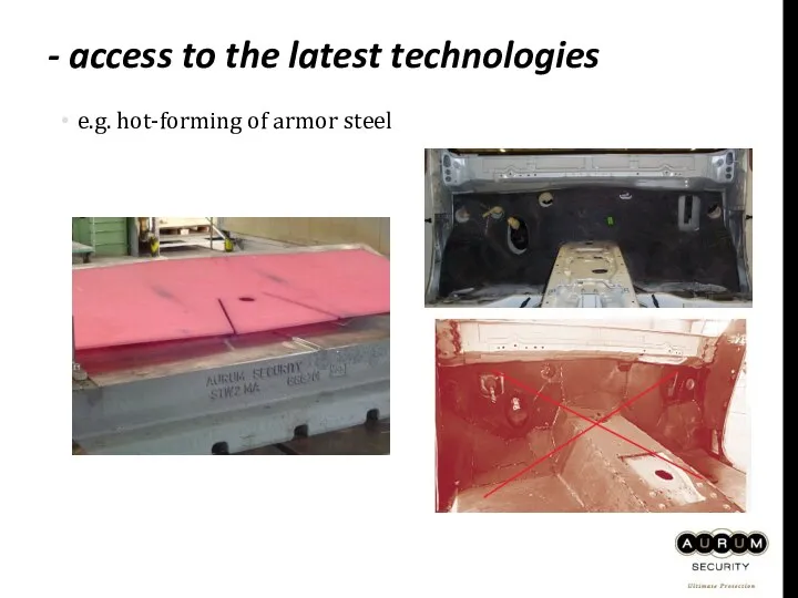 - access to the latest technologies e.g. hot-forming of armor steel