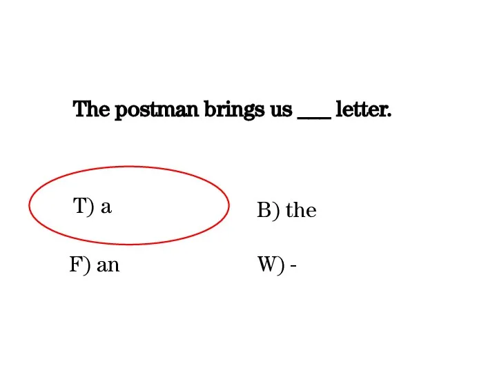 The postman brings us ___ letter. T) a W) - F) an B) the