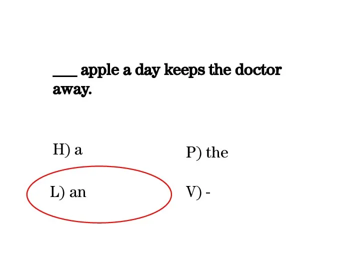 ___ apple a day keeps the doctor away. H) a V) - L) an P) the