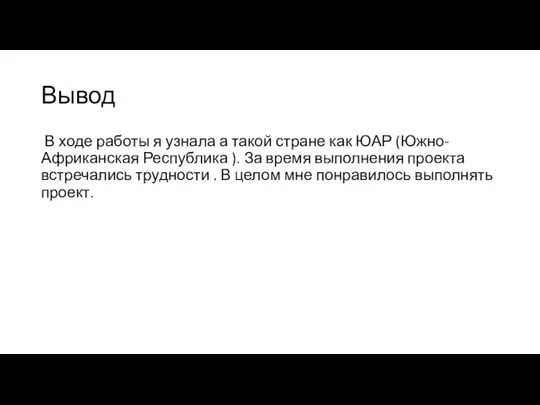 Вывод В ходе работы я узнала а такой стране как ЮАР (Южно-