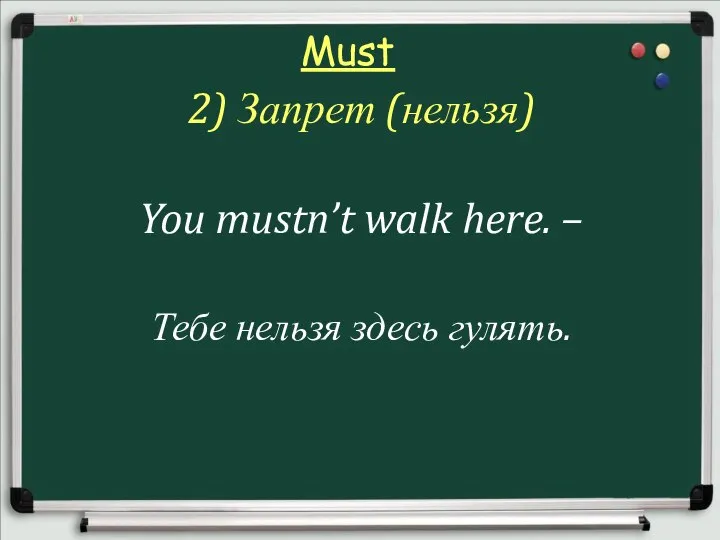 Must 2) Запрет (нельзя) You mustn’t walk here. – Тебе нельзя здесь гулять.