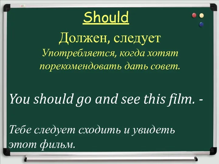 Should Должен, следует Употребляется, когда хотят порекомендовать дать совет. You should go