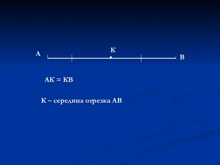 А В К АК = КВ К – середина отрезка АВ