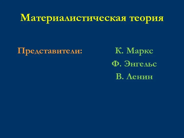 Материалистическая теория Представители: К. Маркс Ф. Энгельс В. Ленин