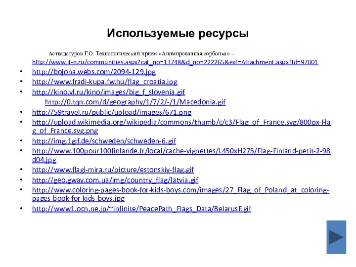 Используемые ресурсы Аствацатуров Г.О. Технологический прием «Анимированная сорбонка» – http://www.it-n.ru/communities.aspx?cat_no=13748&d_no=222265&ext=Attachment.aspx?Id=97001 http://bojona.webs.com/2094-129.jpg http://www.fradi-kupa.fw.hu/flag_croatia.jpg