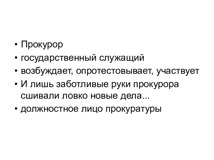 Прокурор государственный служащий возбуждает, опротестовывает, участвует И лишь заботливые руки прокурора сшивали