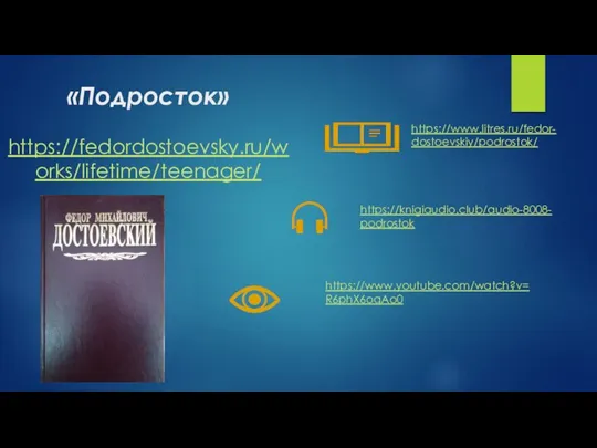 «Подросток» https://fedordostoevsky.ru/works/lifetime/teenager/ https://www.litres.ru/fedor-dostoevskiy/podrostok/ https://knigiaudio.club/audio-8008-podrostok https://www.youtube.com/watch?v=R6phX6oqAo0