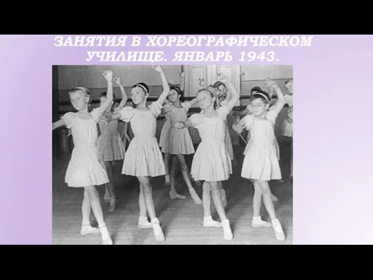 ЗАНЯТИЯ В ХОРЕОГРАФИЧЕСКОМ УЧИЛИЩЕ. ЯНВАРЬ 1943.