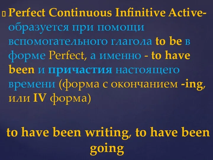 Perfect Continuous Infinitive Active- образуется при помощи вспомогательного глагола to be в