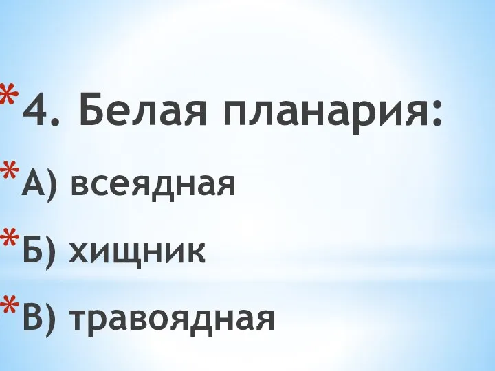 4. Белая планария: А) всеядная Б) хищник В) травоядная