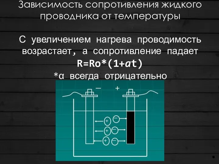 Зависимость сопротивления жидкого проводника от температуры С увеличением нагрева проводимость возрастает, а