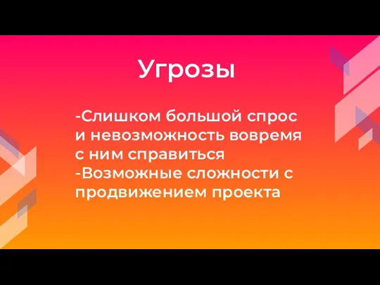 Угрозы -Слишком большой спрос и невозможность вовремя с ним справиться -Возможные сложности с продвижением проекта