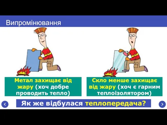 Випромінювання Метал захищає від жару (хоч добре проводить тепло) Скло менше захищає