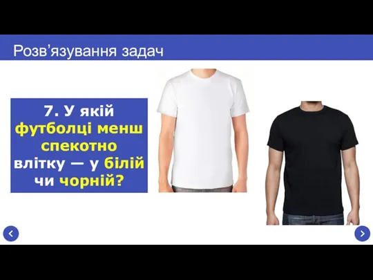 Розв’язування задач 7. У якій футболці менш спекотно влітку — у білій чи чорній?