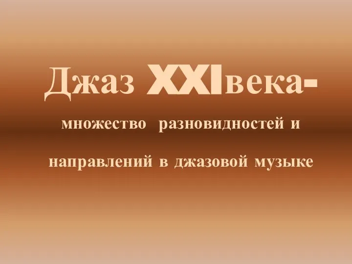 Джаз XXIвека- множество разновидностей и направлений в джазовой музыке