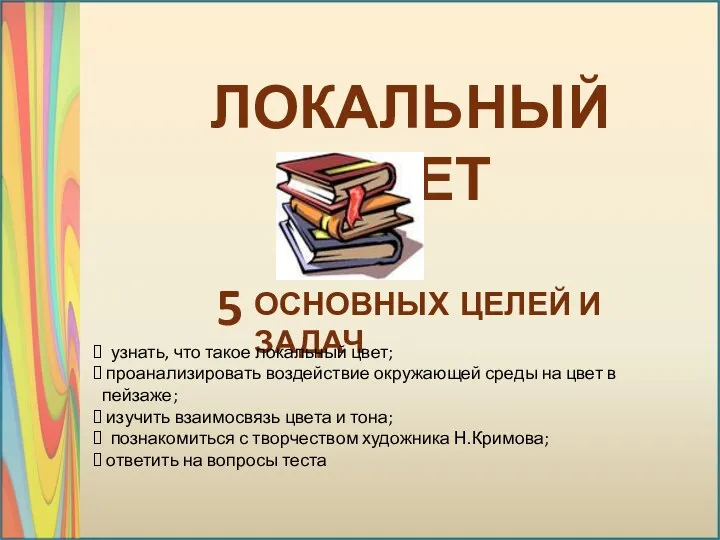 ЛОКАЛЬНЫЙ ЦВЕТ 5 ОСНОВНЫХ ЦЕЛЕЙ И ЗАДАЧ узнать, что такое локальный цвет;