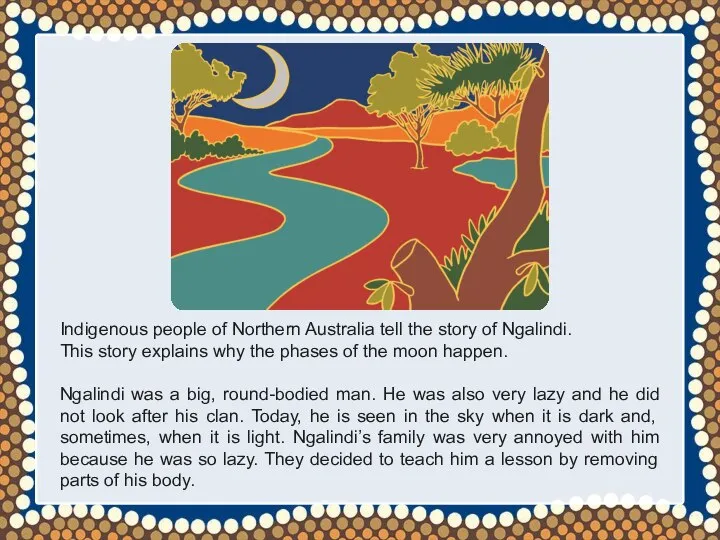 Indigenous people of Northern Australia tell the story of Ngalindi. This story