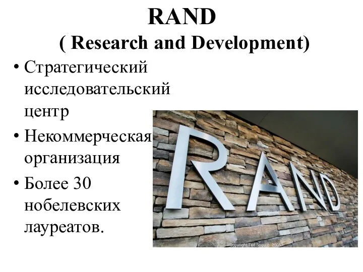 RAND ( Research and Development) Стратегический исследовательский центр Некоммерческая организация Более 30 нобелевских лауреатов.