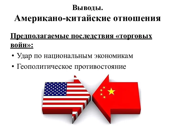Выводы. Американо-китайские отношения Предполагаемые последствия «торговых войн»: Удар по национальным экономикам Геополитическое противостояние